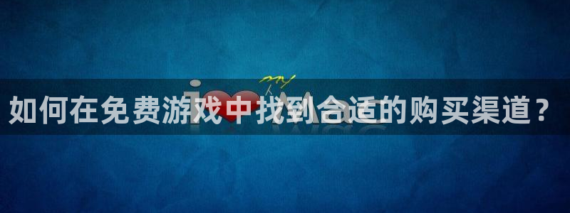 极悦娱乐官方登录网址：如何在免费游戏中找到合适的购买渠道？