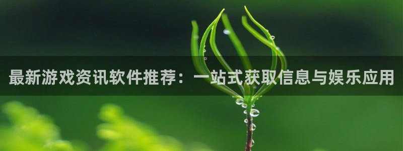 极悦娱乐app下载|下载地址：最新游戏资讯软件推荐：一站式获